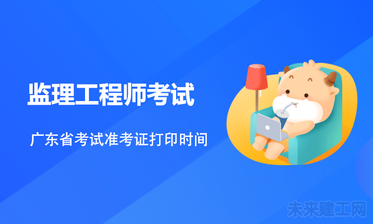 广东省2021年监理工程师考试准考证打印时间