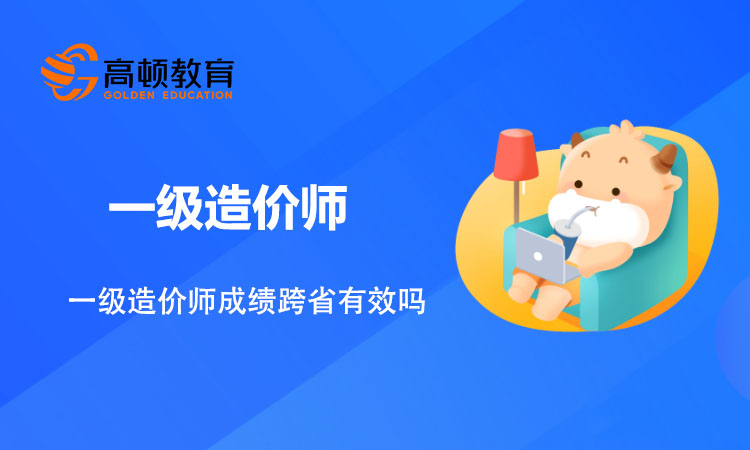 一级造价师成绩跨省有效吗？